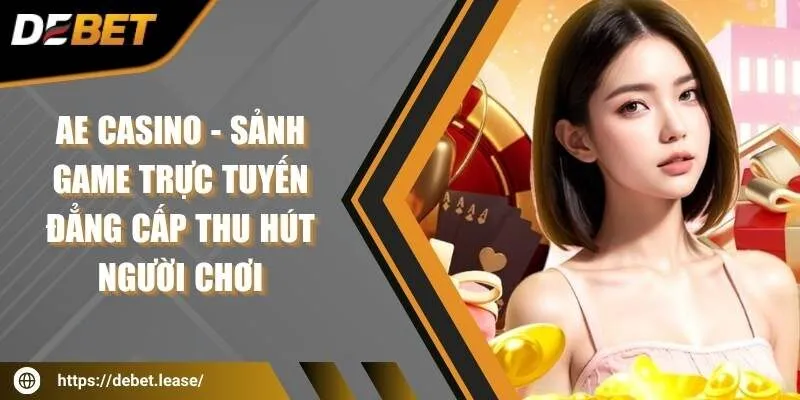 AE Casino - sảnh game trực tuyến đẳng cấp thu hút người chơi