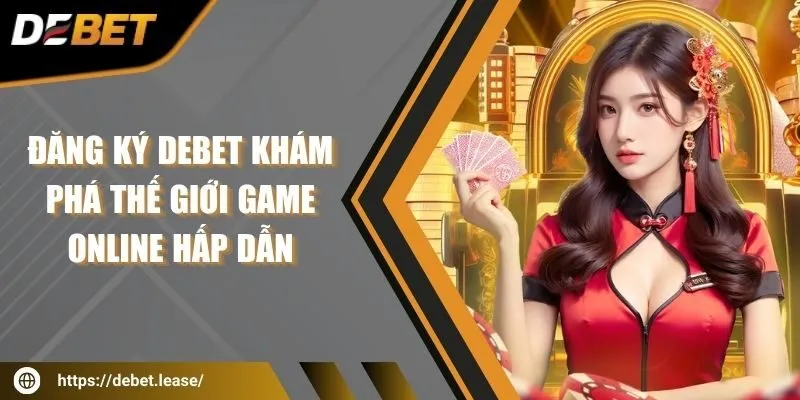 Đăng ký DEBET khám phá thế giới game online hấp dẫn