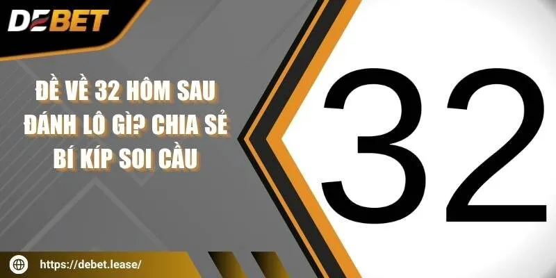 Đề về 32 hôm sau đánh lô gì? Chia sẻ bí kíp soi cầu